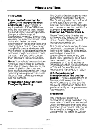 Page 288TIRE CARE
Important information for
235/40R19 low-profile tires
and wheels If your vehicle is
equipped with 235/40R19 tires,
they are low-profile tires. These
tires and wheels are designed to
give your vehicle a sport
appearance. With low-profile tires,
you may notice an increase in road
noise and faster tire wear,
depending on road conditions and
driving styles. Due to their design,
low-profile tires and wheels are
more prone to road damage from
potholes, rough or unpaved roads,
car wash rails and curb...