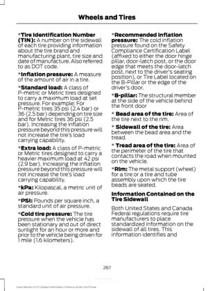 Page 290*Tire Identification Number
(TIN): A number on the sidewall
of each tire providing information
about the tire brand and
manufacturing plant, tire size and
date of manufacture. Also referred
to as DOT code.
*
Inflation pressure: A measure
of the amount of air in a tire.
*
Standard load: A class of
P-metric or Metric tires designed
to carry a maximum load at set
pressure. For example: For
P-metric tires 35 psi (2.4 bar) or
36 (2.5 bar) depending on tire size
and for Metric tires 36 psi (2.5
bar)....