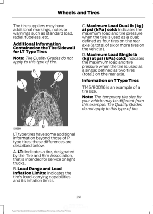 Page 294The tire suppliers may have
additional markings, notes or
warnings such as standard load,
radial tubeless, etc.
Additional Information
Contained on the Tire Sidewall
for LT Type Tires
Note:
Tire Quality Grades do not
apply to this type of tire. LT type tires have some additional
information beyond those of P
type tires; these differences are
described below.
A.
LT: Indicates a tire, designated
by the Tire and Rim Association,
that is intended for service on light
trucks.
B. Load Range and Load
Inflation...