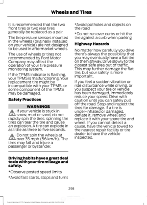 Page 301It is recommended that the two
front tires or two rear tires
generally be replaced as a pair.
The tire pressure sensors mounted
in the wheels (originally installed
on your vehicle) are not designed
to be used in aftermarket wheels.
The use of wheels or tires not
recommended by Ford Motor
Company may affect the
operation of your tire pressure
monitoring system.
If the TPMS indicator is flashing,
your TPMS is malfunctioning. Your
replacement tire might be
incompatible with your TPMS, or
some component of...