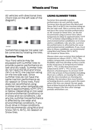 Page 303All vehicles with directional tires
(front tires on the left side of the
diagram)
Sometimes irregular tire wear can
be corrected by rotating the tires.
Summer Tires
Your Ford vehicle may be
equipped with summer tires to
provide superior performance on
wet and dry roads. Summer tires
do not have the Mud and Snow
(M+S or M/S) tire traction rating
on the tire side wall. Since
summer tires do not have the
same traction performance as
All-season or Snow tires, Ford
does not recommend using
summer tires when...