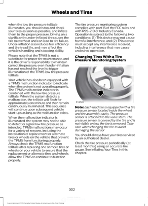 Page 305when the low tire pressure telltale
illuminates, you should stop and check
your tires as soon as possible, and inflate
them to the proper pressure. Driving on a
significantly under-inflated tire causes the
tire to overheat and can lead to tire failure.
Under-inflation also reduces fuel efficiency
and tire tread life, and may affect the
vehicle
’s handling and stopping ability.
Please note that the TPMS is not a
substitute for proper tire maintenance, and
it is the driver ’s responsibility to maintain...