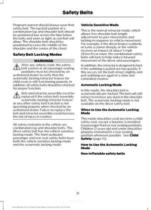 Page 34Pregnant women should always wear their
safety belt. The lap belt portion of a
combination lap and shoulder belt should
be positioned low across the hips below
the belly and worn as tight as comfort will
allow. The shoulder belt should be
positioned to cross the middle of the
shoulder and the center of the chest.
Safety Belt Locking Modes
WARNINGS
After any vehicle crash, the safety
belt system at all passenger seating
positions must be checked by an
authorized dealer to verify that the
automatic locking...