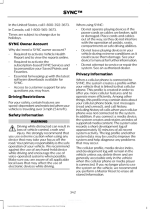 Page 345In the United States, call 1-800-392-3673.
In Canada, call 1-800-565-3673.
Times are subject to change due to
holidays.
SYNC Owner Account
Why do I need a SYNC owner account?
•
Required to activate Vehicle Health
Report and to view the reports online.
• Required to activate the
subscription-based SYNC Services and
to personalize your Saved Points and
Favorites.
• Essential for keeping up with the latest
software downloads available for
SYNC.
• Access to customer support for any
questions you may have....