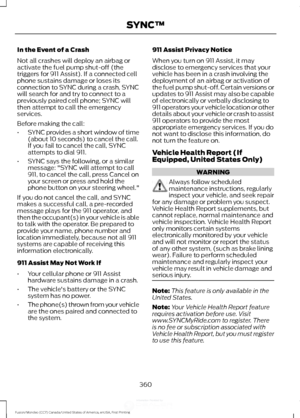 Page 363In the Event of a Crash
Not all crashes will deploy an airbag or
activate the fuel pump shut-off (the
triggers for 911 Assist). If a connected cell
phone sustains damage or loses its
connection to SYNC during a crash, SYNC
will search for and try to connect to a
previously paired cell phone; SYNC will
then attempt to call the emergency
services.
Before making the call:
•
SYNC provides a short window of time
(about 10 seconds) to cancel the call.
If you fail to cancel the call, SYNC
attempts to dial 911....