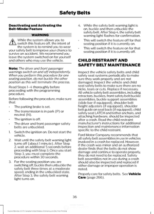 Page 39Deactivating and Activating the
Belt-Minder Feature
WARNING
While the system allows you to
switch this feature off, the intent of
the system is to remind you to wear
your safety belt to improve your chance to
survive an accident. We recommend you
leave the system switched on for yourself
and others who may use the vehicle. Note:
The driver and front passenger
warnings switch on and off independently.
When you perform this procedure for one
seating position, do not buckle the other
position as this will...