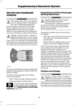 Page 42DRIVER AND PASSENGER
AIRBAGS
WARNINGS
Never place your arm or any objects
over an airbag module. Placing your
arm over a deploying airbag can
result in serious arm fractures or other
injuries. Objects placed on or over the
airbag inflation area may cause those
objects to be propelled by the airbag into
your face and torso causing serious injury. Airbags can kill or injure a child in a
child seat. Never place a rear-facing
child seat in front of an active airbag.
If you must use a forward-facing child...