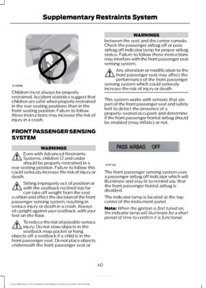 Page 43Children must always be properly
restrained. Accident statistics suggest that
children are safer when properly restrained
in the rear seating positions than in the
front seating position. Failure to follow
these instructions may increase the risk of
injury in a crash.
FRONT PASSENGER SENSING
SYSTEM
WARNINGS
Even with Advanced Restraints
Systems, children 12 and under
should be properly restrained in a
rear seating position. Failure to follow this
could seriously increase the risk of injury or
death....