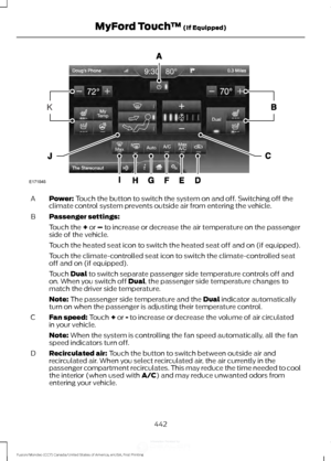 Page 445Power: Touch the button to switch the system on and off. Switching off the
climate control system prevents outside air from entering the vehicle.
A
Passenger settings:
B
Touch the 
+ or – to increase or decrease the air temperature on the passenger
side of the vehicle.
Touch the heated seat icon to switch the heated seat off and on (if equipped).
Touch the climate-controlled seat icon to switch the climate-controlled seat
off and on (if equipped).
Touch 
Dual to switch separate passenger side temperature...