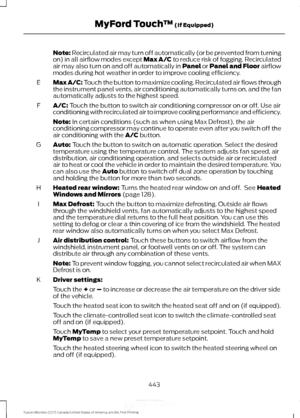 Page 446Note: Recirculated air may turn off automatically (or be prevented from turning
on) in all airflow modes except Max A/C to reduce risk of fogging. Recirculated
air may also turn on and off automatically in Panel or Panel and Floor airflow
modes during hot weather in order to improve cooling efficiency.
Max A/C:
 Touch the button to maximize cooling. Recirculated air flows through
the instrument panel vents, air conditioning automatically turns on, and the fan
automatically adjusts to the highest speed....