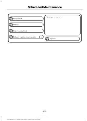 Page 482479
Fusion/Mondeo (CC7) Canada/United States of America, enUSA, First Printing Scheduled MaintenanceE146852
Repair Order #:Distance:
Engine hours (optional): Multi-point inspection (recommended): Signature:
Dealer stamp 
,QIRUPDWLRQ3URYLGHGE\  