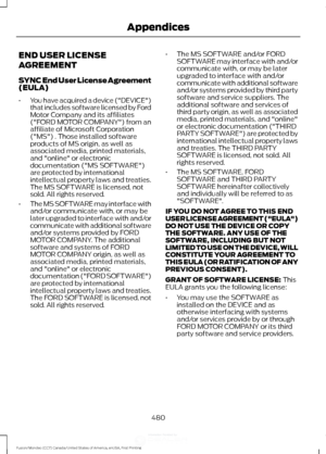 Page 483END USER LICENSE
AGREEMENT
SYNC End User License Agreement
(EULA)
•
You have acquired a device ("DEVICE")
that includes software licensed by Ford
Motor Company and its affiliates
("FORD MOTOR COMPANY") from an
affiliate of Microsoft Corporation
("MS") . Those installed software
products of MS origin, as well as
associated media, printed materials,
and "online" or electronic
documentation ("MS SOFTWARE")
are protected by international
intellectual property laws and...