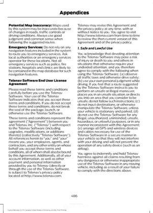 Page 489Potential Map Inaccuracy: Maps used
by this system may be inaccurate because
of changes in roads, traffic controls or
driving conditions. Always use good
judgment and common sense when
following the suggested routes.
Emergency Services:
 Do not rely on any
navigation features included in the system
to route you to emergency services. Ask
local authorities or an emergency services
operator for these locations. Not all
emergency services such as police, fire
stations, hospitals and clinics are likely to
be...