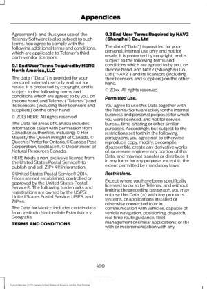 Page 493Agreement), and thus your use of the
Telenav Software is also subject to such
terms. You agree to comply with the
following additional terms and conditions,
which are applicable to Telenav
’s third
party vendor licensors:
9.1 End User Terms Required by HERE
North America, LLC
The data (“Data ”) is provided for your
personal, internal use only and not for
resale. It is protected by copyright, and is
subject to the following terms and
conditions which are agreed to by you, on
the one hand, and Telenav...