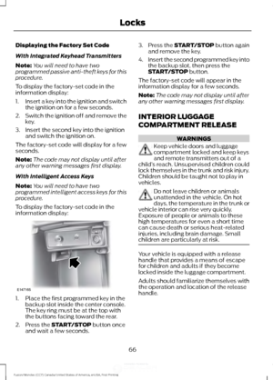 Page 69Displaying the Factory Set Code
With Integrated Keyhead Transmitters
Note:
You will need to have two
programmed passive anti-theft keys for this
procedure.
To display the factory-set code in the
information display:
1. Insert a key into the ignition and switch
the ignition on for a few seconds.
2. Switch the ignition off and remove the
key.
3. Insert the second key into the ignition and switch the ignition on.
The factory-set code will display for a few
seconds.
Note: The code may not display until...