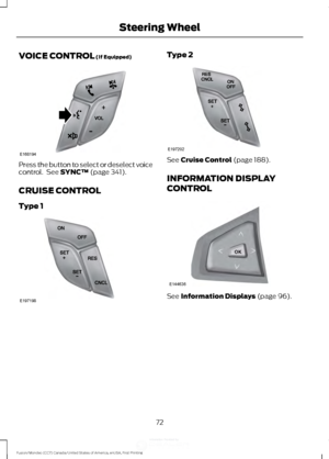 Page 75VOICE CONTROL (If Equipped)
Press the button to select or deselect voice
control.  See 
SYNC™ (page 341).
CRUISE CONTROL
Type 1 Type 2
See 
Cruise Control (page 188).
INFORMATION DISPLAY
CONTROL See 
Information Displays (page 96).
72
Fusion/Mondeo (CC7) Canada/United States of America, enUSA, First Printing Steering WheelE168194 E197198 E197202 E144636 
,QIRUPDWLRQ3URYLGHGE\  