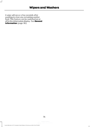 Page 79A wipe will occur a few seconds after
washing to clear any remaining washer
fluid. This feature can be switched on or
off in the information display.  See General
Information (page 96).
76
Fusion/Mondeo (CC7) Canada/United States of America, enUSA, First Printing Wipers and Washers
,QIRUPDWLRQ3URYLGHGE\  