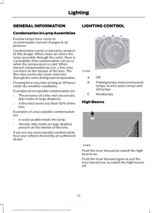 Page 80GENERAL INFORMATION
Condensation in Lamp Assemblies
Exterior lamps have vents to
accommodate normal changes in air
pressure.
Condensation can be a natural by-product
of this design. When moist air enters the
lamp assembly through the vents, there is
a possibility that condensation can occur
when the temperature is cold. When
normal condensation occurs, a fine mist
can form on the interior of the lens. The
fine mist eventually clears and exits
through the vents during normal operation.
Clearing time may...