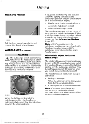 Page 81Headlamp Flasher
Pull the lever toward you slightly and
release it to flash the headlamps.
AUTOLAMPS (If Equipped)
WARNING
The autolamps switch position may
not activate the headlamps in all low
visibility conditions, such as daytime
fog. Always ensure that your headlamps
are switched to auto or on, as appropriate,
during all low visibility conditions. Failure
to do so may result in a collision. When the lighting control is in the
autolamps position, the headlamps
automatically turn on in low light...