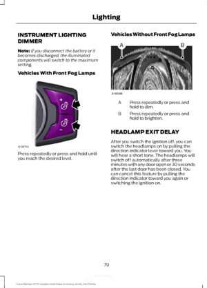 Page 82INSTRUMENT LIGHTING
DIMMER
Note:
If you disconnect the battery or it
becomes discharged, the illuminated
components will switch to the maximum
setting.
Vehicles With Front Fog Lamps Press repeatedly or press and hold until
you reach the desired level. Vehicles Without Front Fog Lamps Press repeatedly or press and
hold to dim.
A
Press repeatedly or press and
hold to brighten.
B
HEADLAMP EXIT DELAY
After you switch the ignition off, you can
switch the headlamps on by pulling the
direction indicator lever...