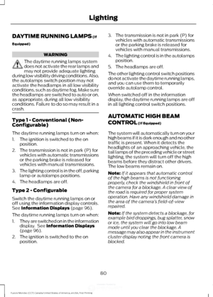 Page 83DAYTIME RUNNING LAMPS (If
Equipped) WARNING
The daytime running lamps system
does not activate the rear lamps and
may not provide adequate lighting
during low visibility driving conditions. Also,
the autolamps switch position may not
activate the headlamps in all low visibility
conditions, such as daytime fog. Make sure
the headlamps are switched to auto or on,
as appropriate, during all low visibility
conditions. Failure to do so may result in a
crash. Type 1 - Conventional (Non-
Configurable)
The...