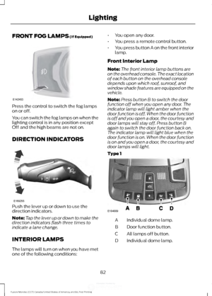 Page 85FRONT FOG LAMPS (If Equipped)
Press the control to switch the fog lamps
on or off.
You can switch the fog lamps on when the
lighting control is in any position except
Off and the high beams are not on.
DIRECTION INDICATORS
Push the lever up or down to use the
direction indicators.
Note:
Tap the lever up or down to make the
direction indicators flash three times to
indicate a lane change.
INTERIOR LAMPS
The lamps will turn on when you have met
one of the following conditions: •
You open any door.
• You...