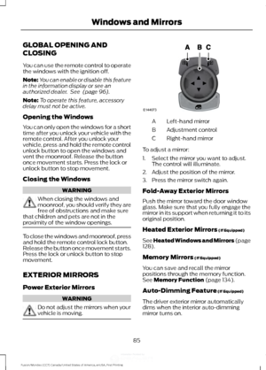 Page 88GLOBAL OPENING AND
CLOSING
You can use the remote control to operate
the windows with the ignition off.
Note:
You can enable or disable this feature
in the information display or see an
authorized dealer.  See  (page 96).
Note: To operate this feature, accessory
delay must not be active.
Opening the Windows
You can only open the windows for a short
time after you unlock your vehicle with the
remote control. After you unlock your
vehicle, press and hold the remote control
unlock button to open the windows...