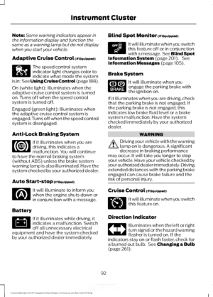 Page 95Note:
Some warning indicators appear in
the information display and function the
same as a warning lamp but do not display
when you start your vehicle.
Adaptive Cruise Control (If Equipped) The speed control system
indicator light changes color to
indicate what mode the system
is in:  See Using Cruise Control (page 188).
On (white light): Illuminates when the
adaptive cruise control system is turned
on. Turns off when the speed control
system is turned off.
Engaged (green light): Illuminates when
the...