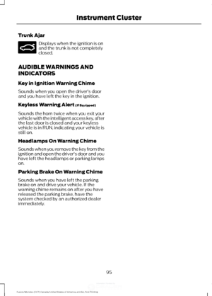 Page 98Trunk Ajar
Displays when the ignition is on
and the trunk is not completely
closed.
AUDIBLE WARNINGS AND
INDICATORS
Key in Ignition Warning Chime
Sounds when you open the driver's door
and you have left the key in the ignition.
Keyless Warning Alert (If Equipped)
Sounds the horn twice when you exit your
vehicle with the intelligent access key, after
the last door is closed and your keyless
vehicle is in RUN, indicating your vehicle is
still on.
Headlamps On Warning Chime
Sounds when you remove the...