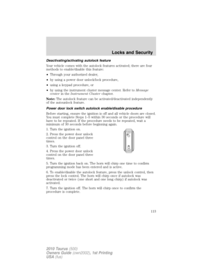 Page 113Deactivating/activating autolock feature
Your vehicle comes with the autolock features activated; there are four
methods to enable/disable this feature:
•Through your authorized dealer,
•by using a power door unlock/lock procedure,
•using a keypad procedure, or
•by using the instrument cluster message center. Refer toMessage
centerin theInstrument Clusterchapter.
Note:The autolock feature can be activated/deactivated independently
of the autounlock feature.
Power door lock switch autolock enable/disable...