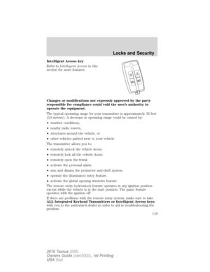 Page 119Intelligent Access key
Refer toIntelligent Accessin this
section for more features.
Changes or modifications not expressly approved by the party
responsible for compliance could void the user’s authority to
operate the equipment.
The typical operating range for your transmitter is approximately 33 feet
(10 meters). A decrease in operating range could be caused by:
•weather conditions,
•nearby radio towers,
•structures around the vehicle, or
•other vehicles parked next to your vehicle.
The transmitter...