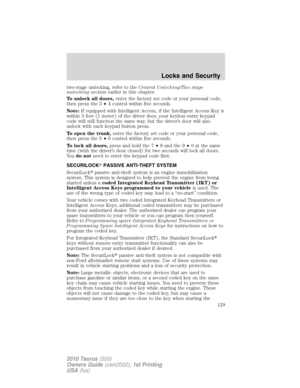 Page 129two-stage unlocking, refer to theCentral Unlocking/Two stage
unlockingsection earlier in this chapter.
To unlock all doors,enter the factory set code or your personal code,
then press the 3•4 control within five seconds.
Note:If equipped with Intelligent Access, if the Intelligent Access Key is
within 3 feet (1 meter) of the driver door, your keyless entry keypad
code will still function the same way, but the driver’s door will also
unlock with each keypad button press.
To open the trunk,enter the...