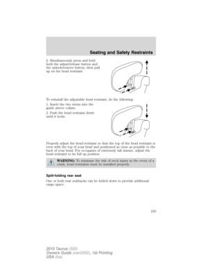 Page 1552. Simultaneously press and hold
both the adjust/release button and
the unlock/remove button, then pull
up on the head restraint.
To reinstall the adjustable head restraint, do the following:
1. Insert the two stems into the
guide sleeve collars.
2. Push the head restraint down
until it locks.
Properly adjust the head restraint so that the top of the head restraint is
even with the top of your head and positioned as close as possible to the
back of your head. For occupants of extremely tall stature,...