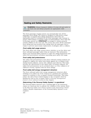 Page 160WARNING:Always transport children 12 years old and under in
the back seat and always properly use appropriate child
restraints.
The front passenger sensing system can automatically turn off the
passenger front airbag. The system is designed to help protect small
(child size) occupants from airbag deployments when they are
improperly seated or restrained in the front passenger seat contrary to
proper child-seating or restraint usage recommendations. Even with this
technology, parents areSTRONGLYencouraged...