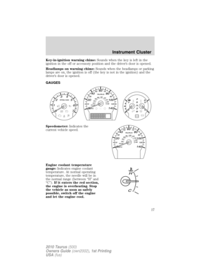 Page 17Key-in-ignition warning chime:Sounds when the key is left in the
ignition in the off or accessory position and the driver’s door is opened.
Headlamps on warning chime:Sounds when the headlamps or parking
lamps are on, the ignition is off (the key is not in the ignition) and the
driver’s door is opened.
GAUGES
Speedometer:Indicates the
current vehicle speed.
Engine coolant temperature
gauge:Indicates engine coolant
temperature. At normal operating
temperature, the needle will be in
the normal range...