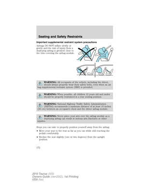 Page 172Important supplemental restraint system precautions
Airbags DO NOT inflate slowly or
gently and the risk of injury from a
deploying airbag is greatest close to
the trim covering the airbag module.
WARNING:All occupants of the vehicle, including the driver,
should always properly wear their safety belts, even when an air
bag supplemental restraint system (SRS) is provided.
WARNING:When possible, all children 12 years old and under
should be properly restrained in a rear seating position.
WARNING:National...