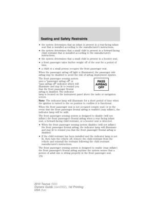 Page 176•the system determines that an infant is present in a rear-facing infant
seat that is installed according to the manufacturer’s instructions,
•the system determines that a small child is present in a forward-facing
child restraint that is installed according to the manufacturer’s
instructions,
•the system determines that a small child is present in a booster seat,
•a front passenger takes his/her weight off of the seat for a period of
time,
•a child or a small person occupies the front passenger seat....