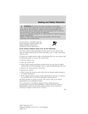 Page 179WARNING:To reduce the risk of possible serious injury:
Do not stow objects in seat back map pocket (if equipped) or
hang objects off seat back if a child is in the front passenger seat.
Do not place objects underneath the front passenger seat or between
the seat and the center console (if equipped).
Check the “passenger airbag off” or “pass airbag off” indicator lamp for
proper airbag Status.
Failure to follow these instructions may interfere with the front
passenger seat sensing system.
In case there is...