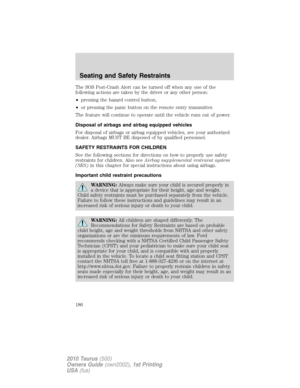 Page 186The SOS Post-Crash Alert can be turned off when any one of the
following actions are taken by the driver or any other person:
•pressing the hazard control button,
•or pressing the panic button on the remote entry transmitter.
The feature will continue to operate until the vehicle runs out of power.
Disposal of airbags and airbag equipped vehicles
For disposal of airbags or airbag equipped vehicles, see your authorized
dealer. Airbags MUST BE disposed of by qualified personnel.
SAFETY RESTRAINTS FOR...