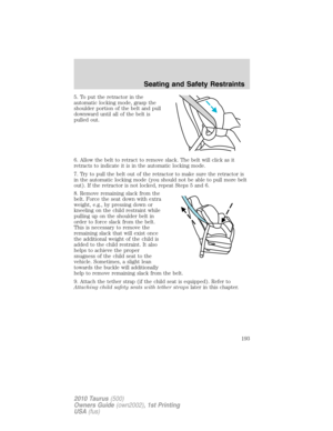 Page 1935. To put the retractor in the
automatic locking mode, grasp the
shoulder portion of the belt and pull
downward until all of the belt is
pulled out.
6. Allow the belt to retract to remove slack. The belt will click as it
retracts to indicate it is in the automatic locking mode.
7. Try to pull the belt out of the retractor to make sure the retractor is
in the automatic locking mode (you should not be able to pull more belt
out). If the retractor is not locked, repeat Steps 5 and 6.
8. Remove remaining...