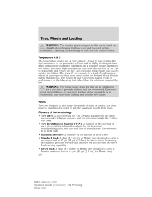 Page 204WARNING:The traction grade assigned to this tire is based on
straight-ahead braking traction tests, and does not include
acceleration, cornering, hydroplaning or peak traction characteristics.
Temperature A B C
The temperature grades are A (the highest), B and C, representing the
tire’s resistance to the generation of heat and its ability to dissipate heat
when tested under controlled conditions on a specified indoor laboratory
test wheel. Sustained high temperature can cause the material of the tire
to...