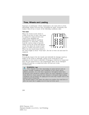 Page 208Improper or inadequate vehicle maintenance can cause tires to wear
abnormally. Inspect all your tires, including the spare, frequently, and
replace them if one or more of the following conditions exist:
Tire wear
When the tread is worn down to
1/16th of an inch (2 mm), tires must
be replaced to help prevent your
vehicle from skidding and
hydroplaning. Built-in treadwear
indicators, or “wear bars”, which
look like narrow strips of smooth
rubber across the tread will appear
on the tire when the tread is...