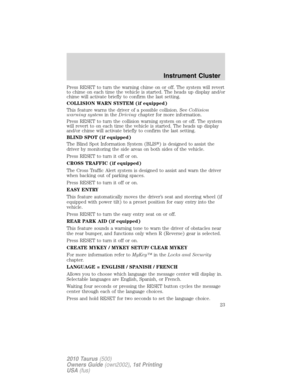 Page 23Press RESET to turn the warning chime on or off. The system will revert
to chime on each time the vehicle is started. The heads up display and/or
chime will activate briefly to confirm the last setting.
COLLISION WARN SYSTEM (if equipped)
This feature warns the driver of a possible collision. SeeCollision
warning systemin theDrivingchapter for more information.
Press RESET to turn the collision warning system on or off. The system
will revert to on each time the vehicle is started. The heads up display...