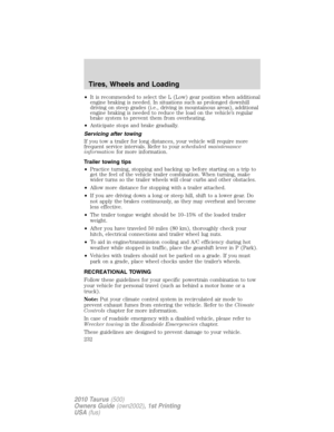 Page 232•It is recommended to select the L (Low) gear position when additional
engine braking is needed. In situations such as prolonged downhill
driving on steep grades (i.e., driving in mountainous areas), additional
engine braking is needed to reduce the load on the vehicle’s regular
brake system to prevent them from overheating.
•Anticipate stops and brake gradually.
Servicing after towing
If you tow a trailer for long distances, your vehicle will require more
frequent service intervals. Refer to...