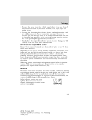 Page 241•Be sure that areas where the vehicle is parked are clean and clear of
all combustibles such as petroleum products, dust, rags, paper and
similar items.
•Be sure that the engine block heater, heater cord and extension cord
are solidly connected. A poor connection can cause the cord to
become very hot and may result in an electrical shock or fire. Be sure
to check for heat anywhere in the electrical hookup once the system
has been operating for approximately a half hour.
•Finally, have the engine block...