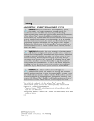 Page 244ADVANCETRACSTABILITY ENHANCEMENT SYSTEM
WARNING:Vehicle modifications involving braking system,
aftermarket roof racks, suspension, steering system, tire
construction and/or wheel/tire size may change the handling
characteristics of the vehicle and may adversely affect the performance
of the AdvanceTracsystem. In addition, installing any stereo
loudspeakers may interfere with and adversely affect the AdvanceTrac
system. Install any aftermarket stereo loudspeaker as far as possible
from the front...