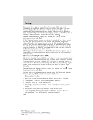 Page 246Excessive wheel spin is controlled in two ways, which may work
separately or in tandem, Engine Traction Control and Brake Traction
Control. Engine Traction Control works to limit drive-wheel spin by
momentarily reducing engine power. Brake Traction Control works to
limit wheel spin by momentarily applying the brakes to the wheel that is
slipping. Traction Control is most active at low speeds.
During Traction Control events the “sliding car” icon
in the
instrument cluster will flash.
If the Traction...