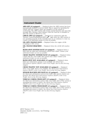 Page 26AWD OFF (if equipped)— Displayed when the AWD system has been
automatically disabled to protect itself. This is caused by operating the
vehicle with the compact spare tire installed or if the system is
overheating. The AWD system will resume normal function and clear this
message after driving a short distance with the road tire re-installed or
after the system is allowed to cool.
CHECK AWD (if equipped)— Displayed in conjunction with the
Throttle Control/Transmission/AWD
light when the AWD system is
not...