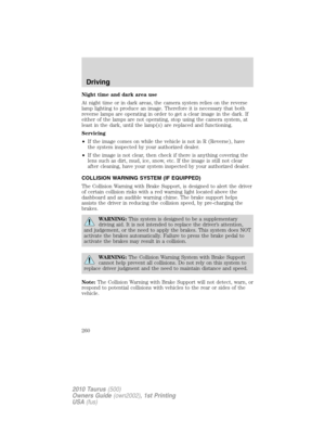 Page 260Night time and dark area use
At night time or in dark areas, the camera system relies on the reverse
lamp lighting to produce an image. Therefore it is necessary that both
reverse lamps are operating in order to get a clear image in the dark. If
either of the lamps are not operating, stop using the camera system, at
least in the dark, until the lamp(s) are replaced and functioning.
Servicing
•If the image comes on while the vehicle is not in R (Reverse), have
the system inspected by your authorized...