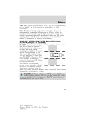 Page 263Note:If the system cannot be turned off in a MyKey™ equipped vehicle,
refer toMyKey™in theLocks and Securitychapter for more
information.
Note:If collision warnings are perceived as being too frequent or
disturbing then the warning sensitivity can be reduced, though the
manufacturer recommends using the highest sensitivity setting where
possible. Setting lower sensitivity would lead to fewer and later system
warnings. Refer to theMessage centerin theInstrument Cluster
chapter for instructions on reducing...